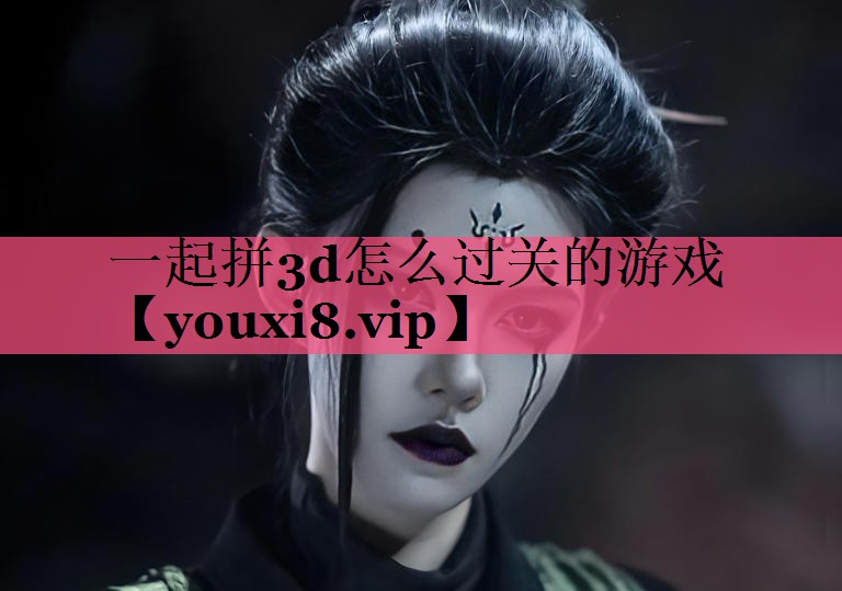 一起拼3d怎么过关的游戏