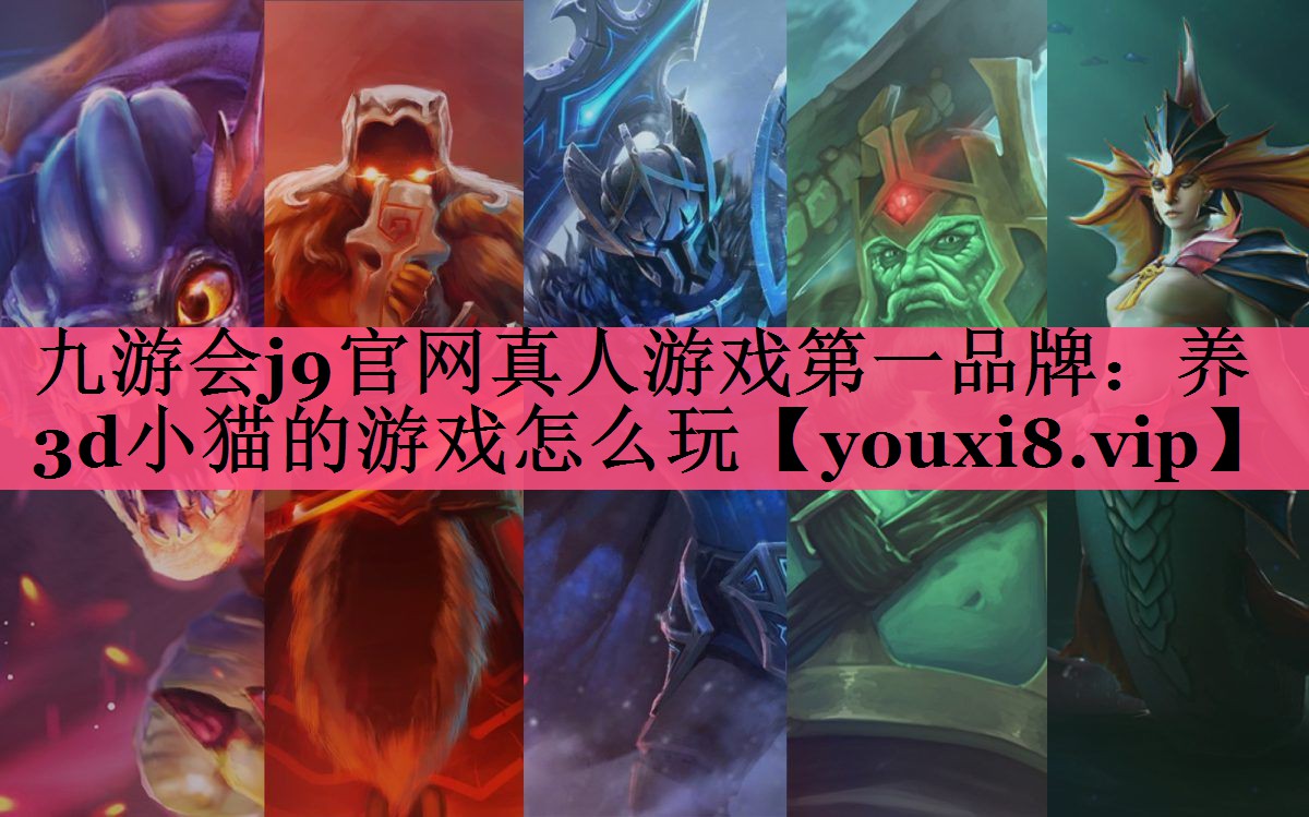 九游会j9官网真人游戏第一品牌：养3d小猫的游戏怎么玩